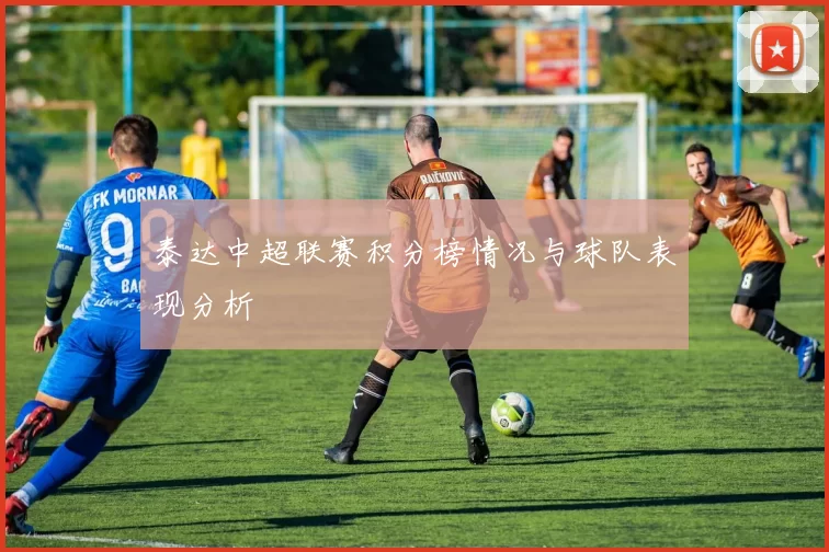 泰达中超联赛积分榜情况与球队表现分析