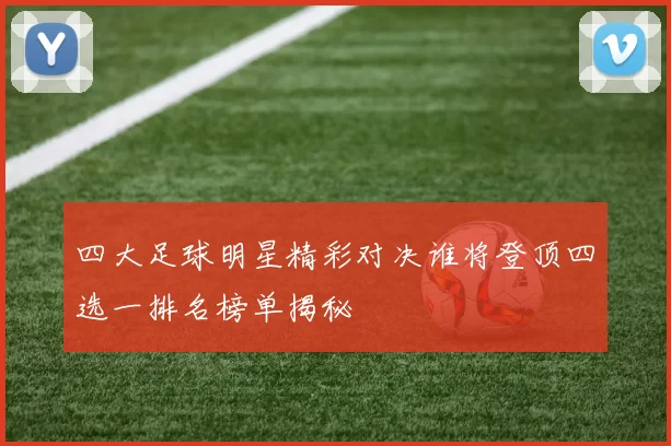 四大足球明星精彩对决谁将登顶四选一排名榜单揭秘