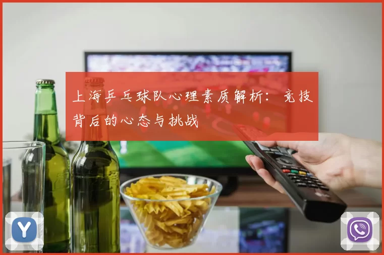上海乒乓球队心理素质解析：竞技背后的心态与挑战