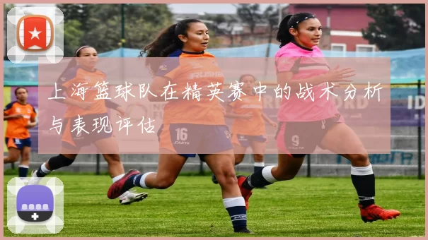 上海篮球队在精英赛中的战术分析与表现评估