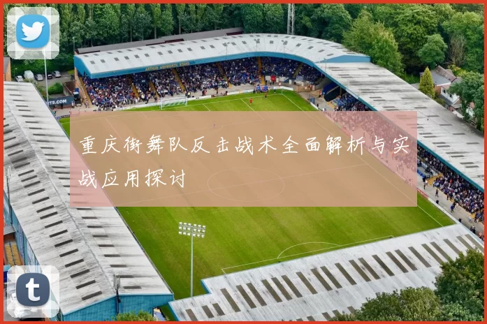 重庆街舞队反击战术全面解析与实战应用探讨