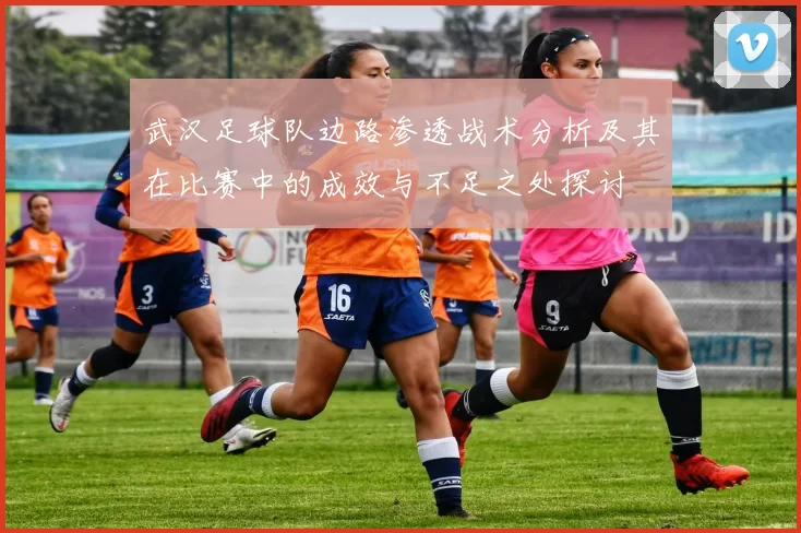武汉足球队边路渗透战术分析及其在比赛中的成效与不足之处探讨