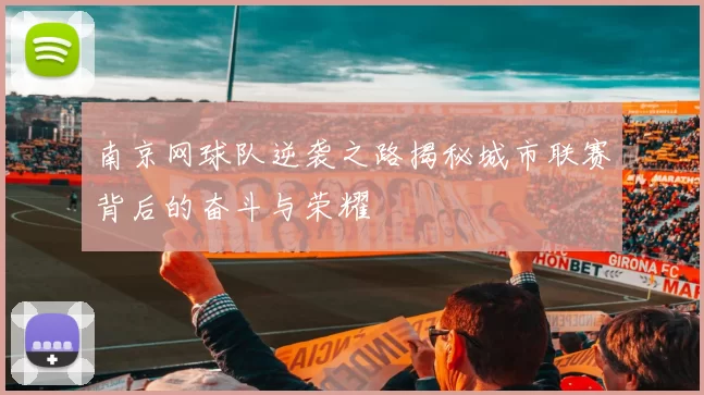 南京网球队逆袭之路揭秘城市联赛背后的奋斗与荣耀