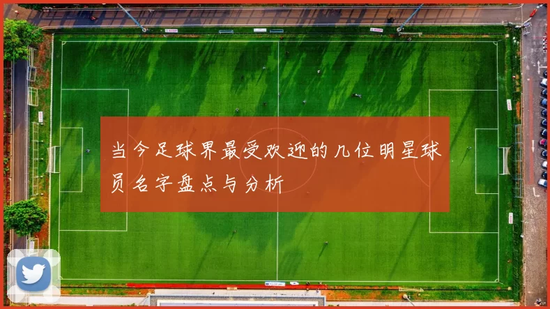 当今足球界最受欢迎的几位明星球员名字盘点与分析