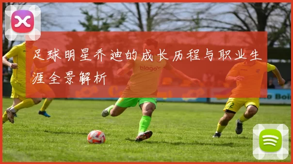 足球明星乔迪的成长历程与职业生涯全景解析