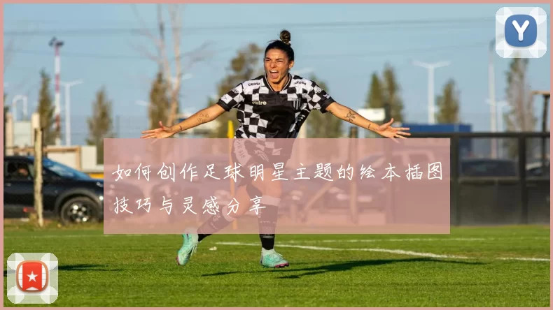 如何创作足球明星主题的绘本插图技巧与灵感分享