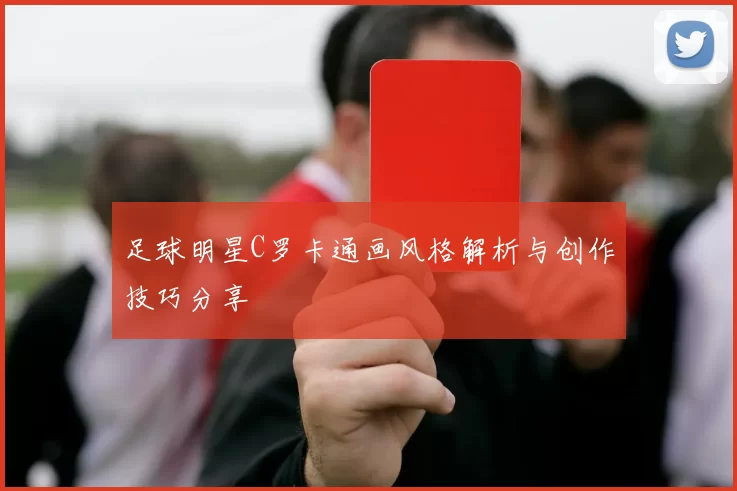 足球明星C罗卡通画风格解析与创作技巧分享