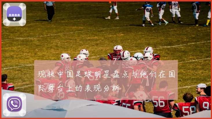 现状中国足球明星盘点与他们在国际舞台上的表现分析